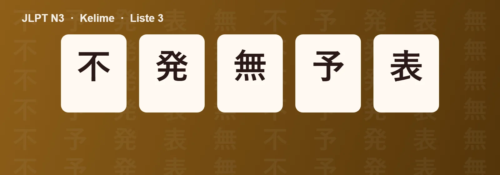 JLPT N3 kelimeler 3 sayfası için örnek kartlar: 不 発 無 予 表